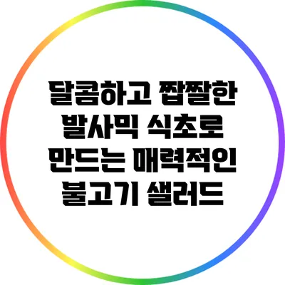 달콤하고 짭짤한 발사믹 식초로 만드는 매력적인 불고기 샐러드