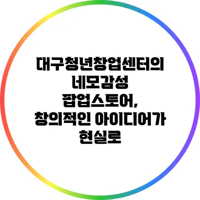 대구청년창업센터의 네모감성 팝업스토어, 창의적인 아이디어가 현실로