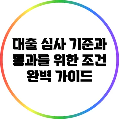 대출 심사 기준과 통과를 위한 조건 완벽 가이드