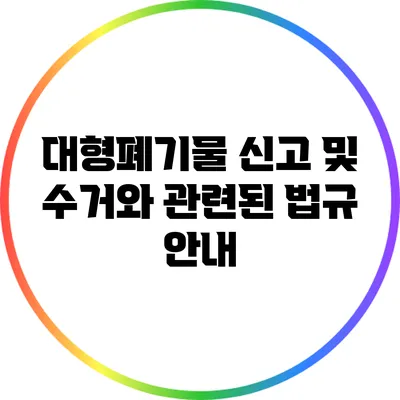 대형폐기물 신고 및 수거와 관련된 법규 안내