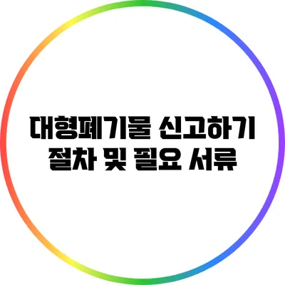 대형폐기물 신고하기: 절차 및 필요 서류
