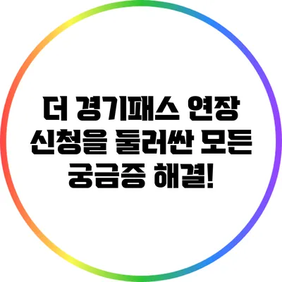 더 경기패스 연장 신청을 둘러싼 모든 궁금증 해결!
