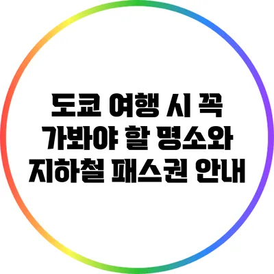 도쿄 여행 시 꼭 가봐야 할 명소와 지하철 패스권 안내