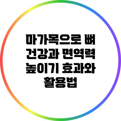 마가목으로 뼈 건강과 면역력 높이기: 효과와 활용법