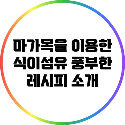마가목을 이용한 식이섬유 풍부한 레시피 소개