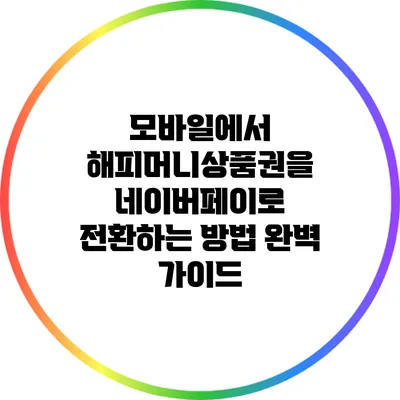 모바일에서 해피머니상품권을 네이버페이로 전환하는 방법 완벽 가이드