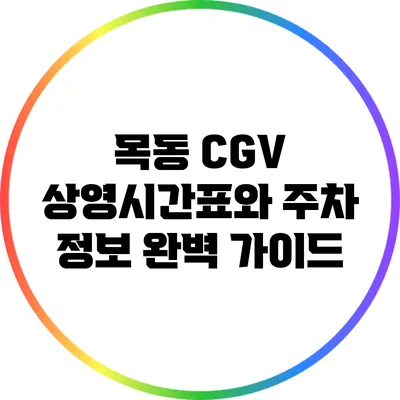 목동 CGV 상영시간표와 주차 정보 완벽 가이드