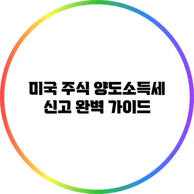 미국 주식 양도소득세 신고 완벽 가이드