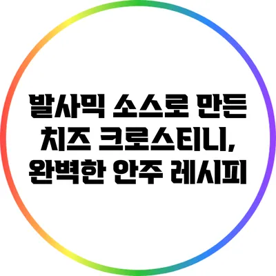 발사믹 소스로 만든 치즈 크로스티니, 완벽한 안주 레시피