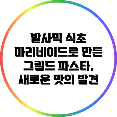 발사믹 식초 마리네이드로 만든 그릴드 파스타, 새로운 맛의 발견