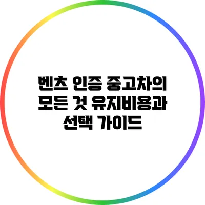 벤츠 인증 중고차의 모든 것: 유지비용과 선택 가이드