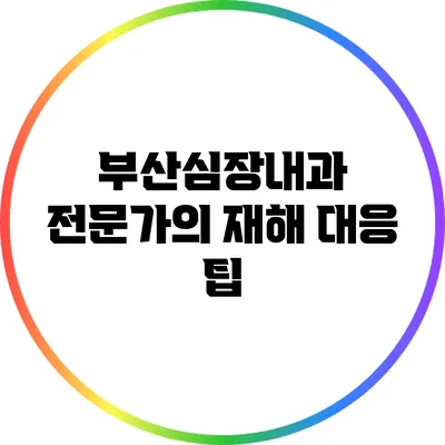 부산심장내과 전문가의 재해 대응 팁
