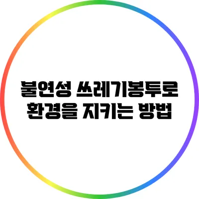 불연성 쓰레기봉투로 환경을 지키는 방법