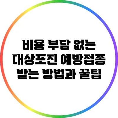비용 부담 없는 대상포진 예방접종 받는 방법과 꿀팁