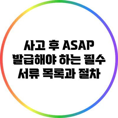 사고 후 ASAP 발급해야 하는 필수 서류 목록과 절차