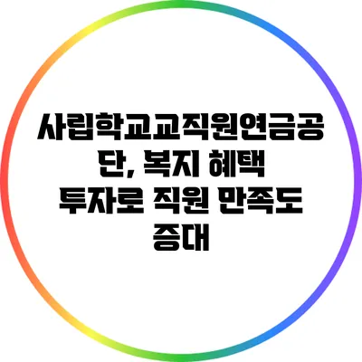 사립학교교직원연금공단, 복지 혜택 투자로 직원 만족도 증대