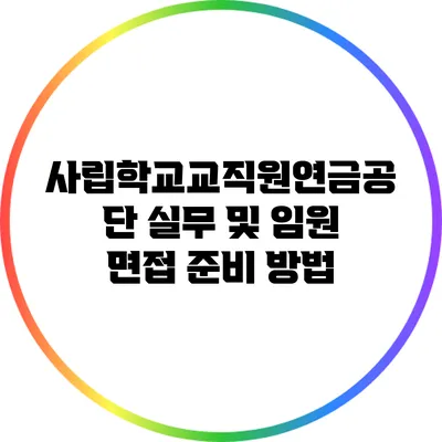 사립학교교직원연금공단 실무 및 임원 면접 준비 방법