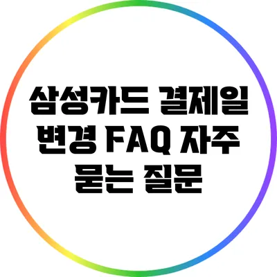 삼성카드 결제일 변경 FAQ: 자주 묻는 질문
