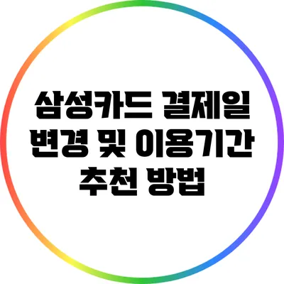 삼성카드 결제일 변경 및 이용기간 추천 방법