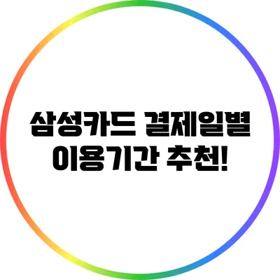 삼성카드 결제일별 이용기간 추천!