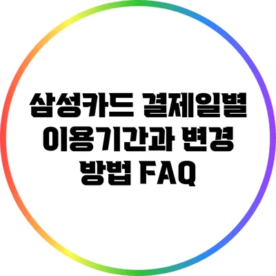 삼성카드 결제일별 이용기간과 변경 방법 FAQ