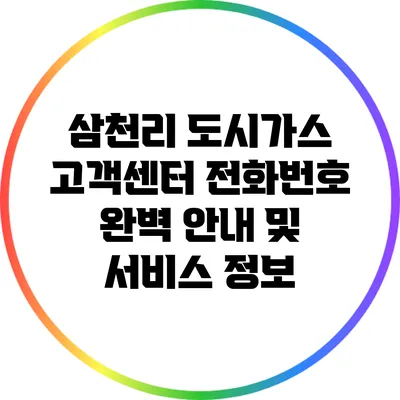삼천리 도시가스 고객센터 전화번호 완벽 안내 및 서비스 정보