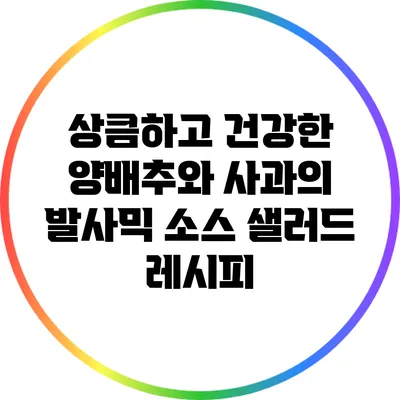 상큼하고 건강한 양배추와 사과의 발사믹 소스 샐러드 레시피