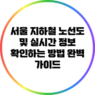 서울 지하철 노선도 및 실시간 정보 확인하는 방법 완벽 가이드
