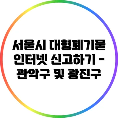 서울시 대형폐기물 인터넷 신고하기 - 관악구 및 광진구