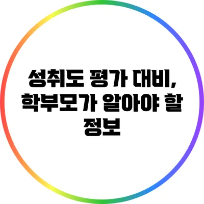 성취도 평가 대비, 학부모가 알아야 할 정보