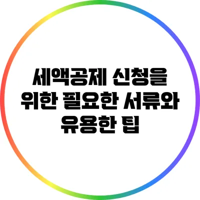 세액공제 신청을 위한 필요한 서류와 유용한 팁