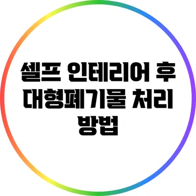 셀프 인테리어 후 대형폐기물 처리 방법