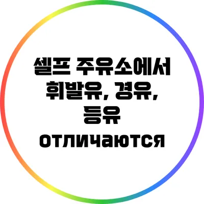 셀프 주유소에서 휘발유, 경유, 등유 отличаются?