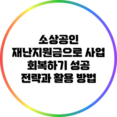 소상공인 재난지원금으로 사업 회복하기: 성공 전략과 활용 방법