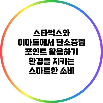 스타벅스와 이마트에서 탄소중립 포인트 활용하기: 환경을 지키는 스마트한 소비