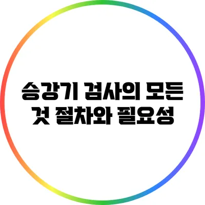 승강기 검사의 모든 것: 절차와 필요성