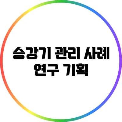승강기 관리 사례 연구 기획