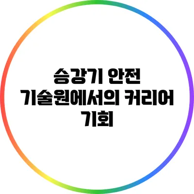 승강기 안전 기술원에서의 커리어 기회