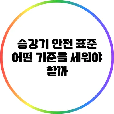 승강기 안전 표준: 어떤 기준을 세워야 할까?