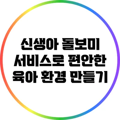 신생아 돌보미 서비스로 편안한 육아 환경 만들기