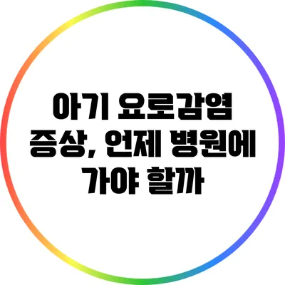아기 요로감염 증상, 언제 병원에 가야 할까?