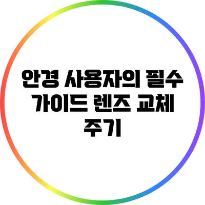 안경 사용자의 필수 가이드: 렌즈 교체 주기