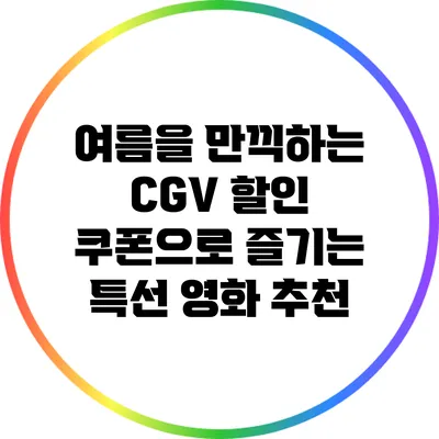 여름을 만끽하는 CGV 할인 쿠폰으로 즐기는 특선 영화 추천
