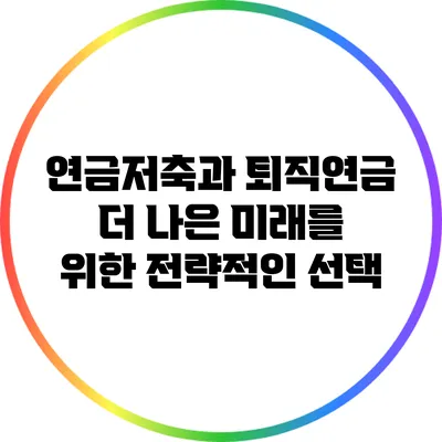 연금저축과 퇴직연금: 더 나은 미래를 위한 전략적인 선택