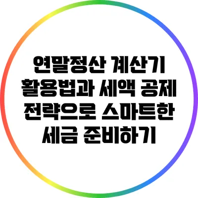 연말정산 계산기 활용법과 세액 공제 전략으로 스마트한 세금 준비하기