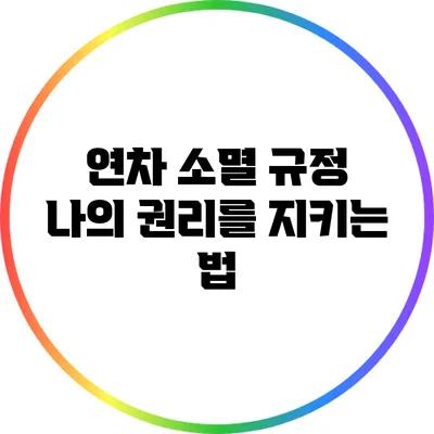연차 소멸 규정: 나의 권리를 지키는 법