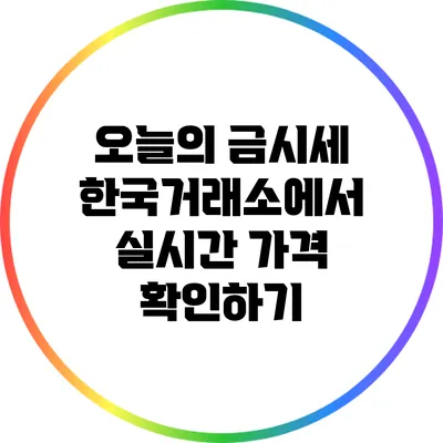 오늘의 금시세: 한국거래소에서 실시간 가격 확인하기