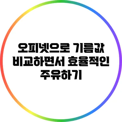 오피넷으로 기름값 비교하면서 효율적인 주유하기