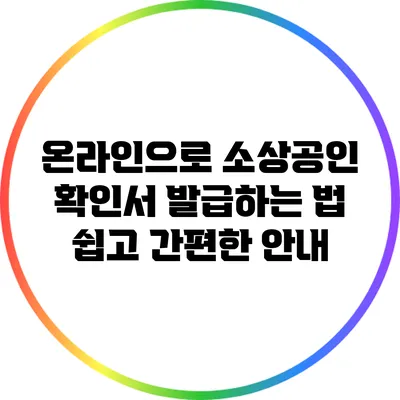 온라인으로 소상공인 확인서 발급하는 법: 쉽고 간편한 안내