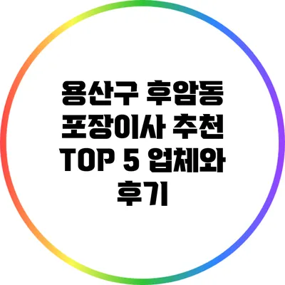 용산구 후암동 포장이사 추천 TOP 5 업체와 후기